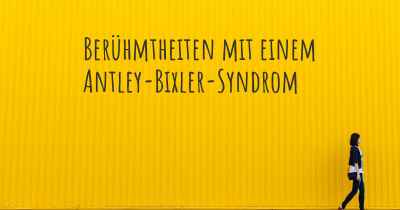 Berühmtheiten mit einem Antley-Bixler-Syndrom