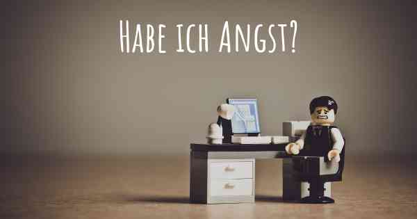 Habe ich Angst?