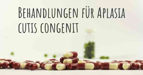 Behandlungen für Aplasia cutis congenit