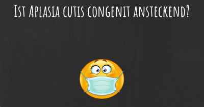 Ist Aplasia cutis congenit ansteckend?