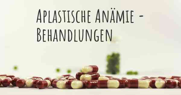 Aplastische Anämie - Behandlungen