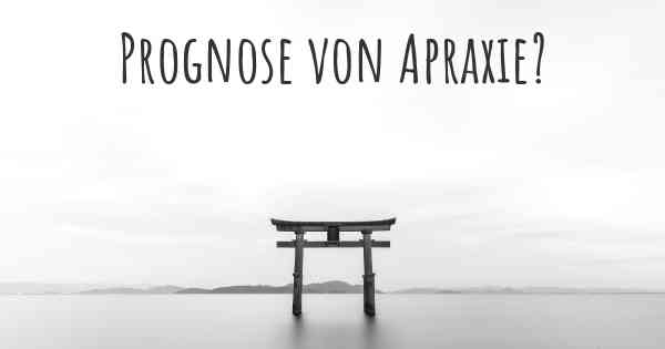 Prognose von Apraxie?