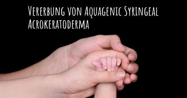 Vererbung von Aquagenic Syringeal Acrokeratoderma