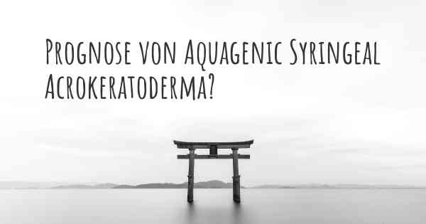 Prognose von Aquagenic Syringeal Acrokeratoderma?