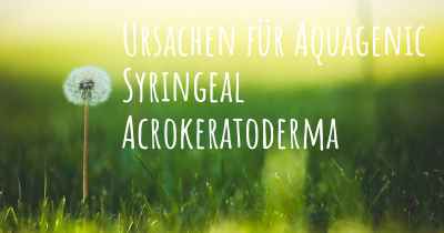 Ursachen für Aquagenic Syringeal Acrokeratoderma