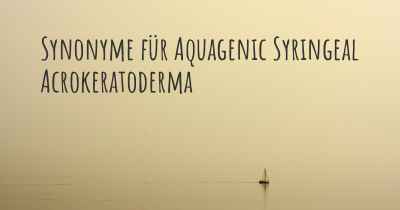 Synonyme für Aquagenic Syringeal Acrokeratoderma