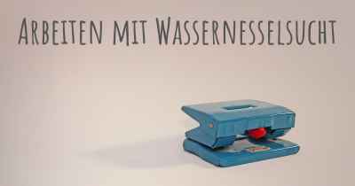 Arbeiten mit Wassernesselsucht