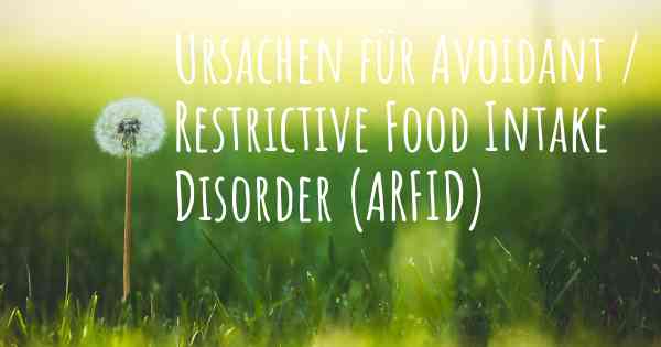 Ursachen für Avoidant / Restrictive Food Intake Disorder (ARFID)