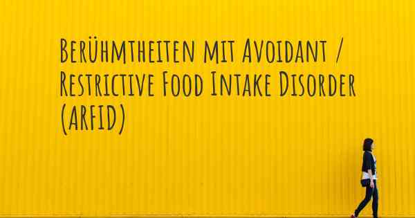 Berühmtheiten mit Avoidant / Restrictive Food Intake Disorder (ARFID)
