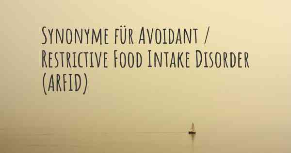 Synonyme für Avoidant / Restrictive Food Intake Disorder (ARFID)