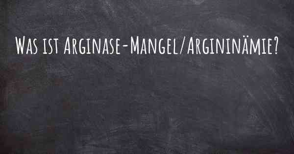 Was ist Arginase-Mangel/Argininämie?