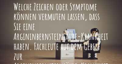 Welche Zeichen oder Symptome können vermuten lassen, dass Sie eine Argininbernsteinsäure-Krankheit haben. Fachleute auf dem Gebiet zur Argininbernsteinsäure-Krankheit teilen Ihnen mit, was auf eine Erkrankung an der Argininbernsteinsäure-Krankheit hinweist und welche Ärzte aufgesucht werden müssen.