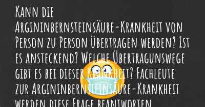 Kann die Argininbernsteinsäure-Krankheit von Person zu Person übertragen werden? Ist es ansteckend? Welche Übertragunswege gibt es bei dieser Krankheit? Fachleute zur Argininbernsteinsäure-Krankheit werden diese Frage beantworten.