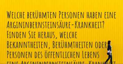 Welche berühmten Personen haben eine Argininbernsteinsäure-Krankheit? Finden Sie heraus, welche Bekanntheiten, Berühmtheiten oder Personen des öffentlichen Lebens eine Argininbernsteinsäure-Krankheit haben.