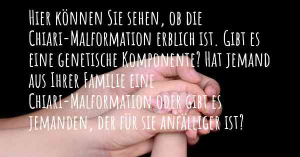 Hier können Sie sehen, ob die Chiari-Malformation erblich ist. Gibt es eine genetische Komponente? Hat jemand aus Ihrer Familie eine Chiari-Malformation oder gibt es jemanden, der für sie anfälliger ist?