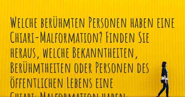 Welche berühmten Personen haben eine Chiari-Malformation? Finden Sie heraus, welche Bekanntheiten, Berühmtheiten oder Personen des öffentlichen Lebens eine Chiari-Malformation haben.