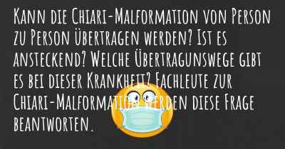 Kann die Chiari-Malformation von Person zu Person übertragen werden? Ist es ansteckend? Welche Übertragunswege gibt es bei dieser Krankheit? Fachleute zur Chiari-Malformation werden diese Frage beantworten.