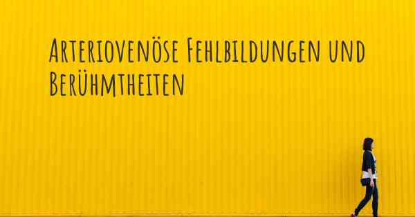 Arteriovenöse Fehlbildungen und Berühmtheiten