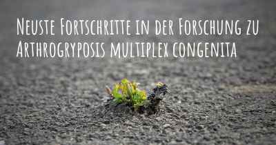 Neuste Fortschritte in der Forschung zu Arthrogryposis multiplex congenita