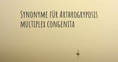 Synonyme für Arthrogryposis multiplex congenita