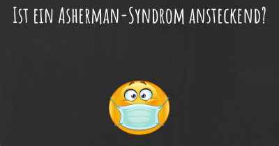 Ist ein Asherman-Syndrom ansteckend?