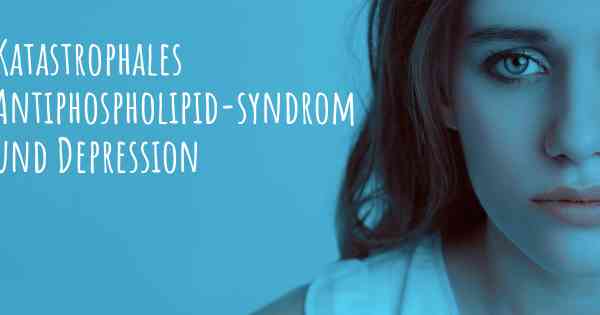 Katastrophales Antiphospholipid-syndrom und Depression