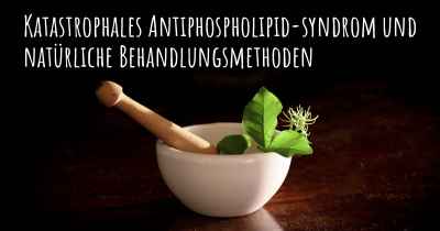 Katastrophales Antiphospholipid-syndrom und natürliche Behandlungsmethoden