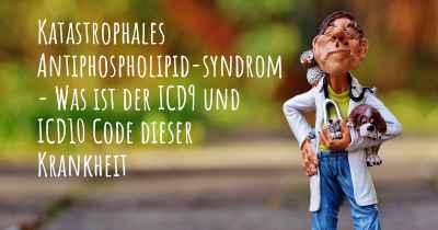 Katastrophales Antiphospholipid-syndrom - Was ist der ICD9 und ICD10 Code dieser Krankheit