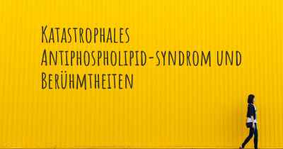 Katastrophales Antiphospholipid-syndrom und Berühmtheiten