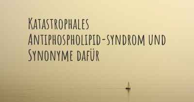 Katastrophales Antiphospholipid-syndrom und Synonyme dafür