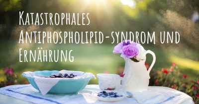 Katastrophales Antiphospholipid-syndrom und Ernährung