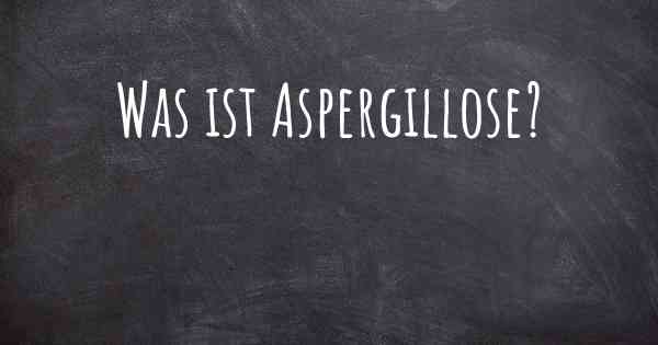 Was ist Aspergillose?