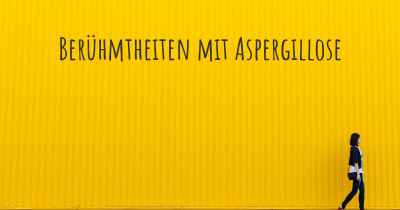 Berühmtheiten mit Aspergillose