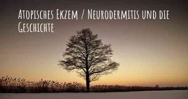 Atopisches Ekzem / Neurodermitis und die Geschichte