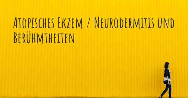 Atopisches Ekzem / Neurodermitis und Berühmtheiten