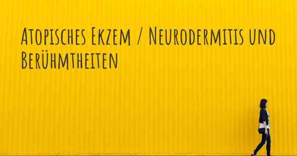 Atopisches Ekzem / Neurodermitis und Berühmtheiten