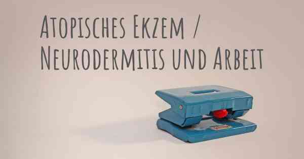 Atopisches Ekzem / Neurodermitis und Arbeit