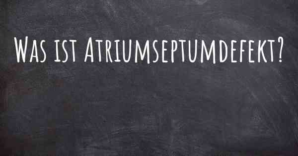 Was ist Atriumseptumdefekt?