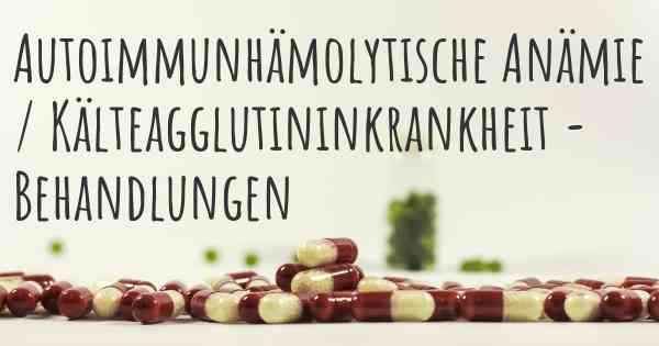 Autoimmunhämolytische Anämie / Kälteagglutininkrankheit - Behandlungen