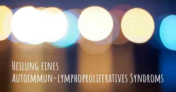 Heilung eines Autoimmun-lymphoproliferatives Syndroms