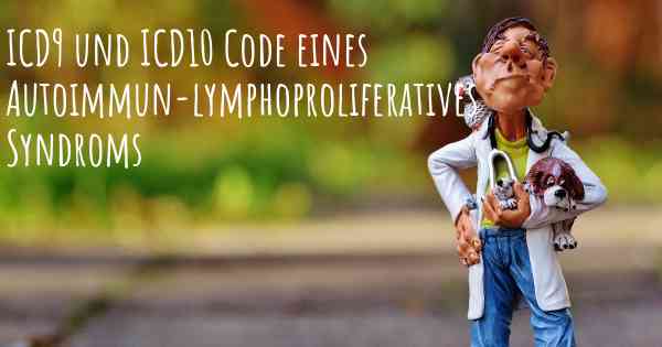 ICD9 und ICD10 Code eines Autoimmun-lymphoproliferatives Syndroms