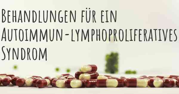 Behandlungen für ein Autoimmun-lymphoproliferatives Syndrom