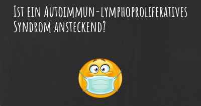 Ist ein Autoimmun-lymphoproliferatives Syndrom ansteckend?