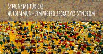 Synonyme für das Autoimmun-lymphoproliferatives Syndrom