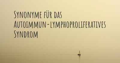 Synonyme für das Autoimmun-lymphoproliferatives Syndrom