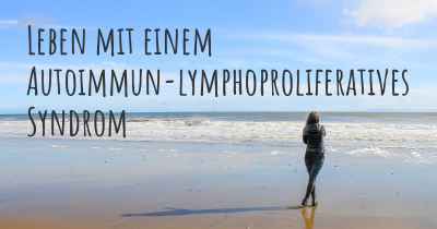 Leben mit einem Autoimmun-lymphoproliferatives Syndrom