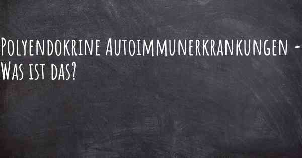 Polyendokrine Autoimmunerkrankungen - Was ist das?