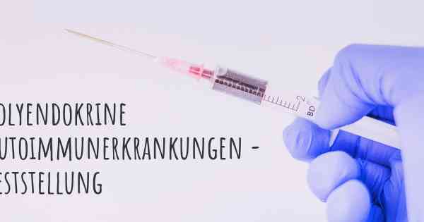 Polyendokrine Autoimmunerkrankungen - Feststellung