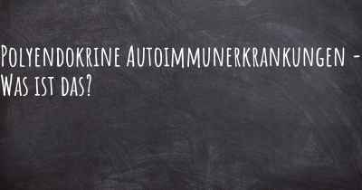 Polyendokrine Autoimmunerkrankungen - Was ist das?