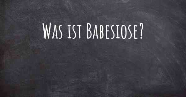 Was ist Babesiose?
